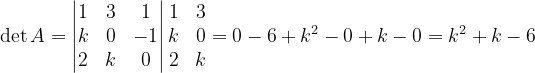 \dpi{120} \det A=\begin{vmatrix} 1 & 3 & 1\\ k& 0 & -1\\ 2 & k& 0 \end{vmatrix}\begin{matrix} 1 & 3\\ k &0 \\ 2& k \end{matrix}=0-6+k^{2}-0+k-0=k^{2}+k-6